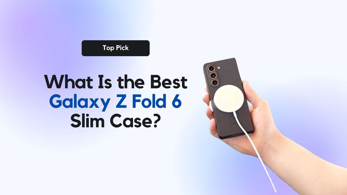 What Is the Best Galaxy Z Fold 6 Slim Case